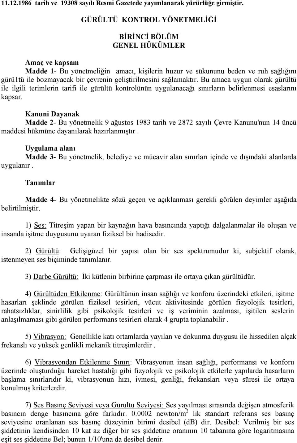 geliştirilmesini sağlamaktır. Bu amaca uygun olarak gürültü ile ilgili terimlerin tarifi ile gürültü kontrolünün uygulanacağı sınırların belirlenmesi esaslarını kapsar.