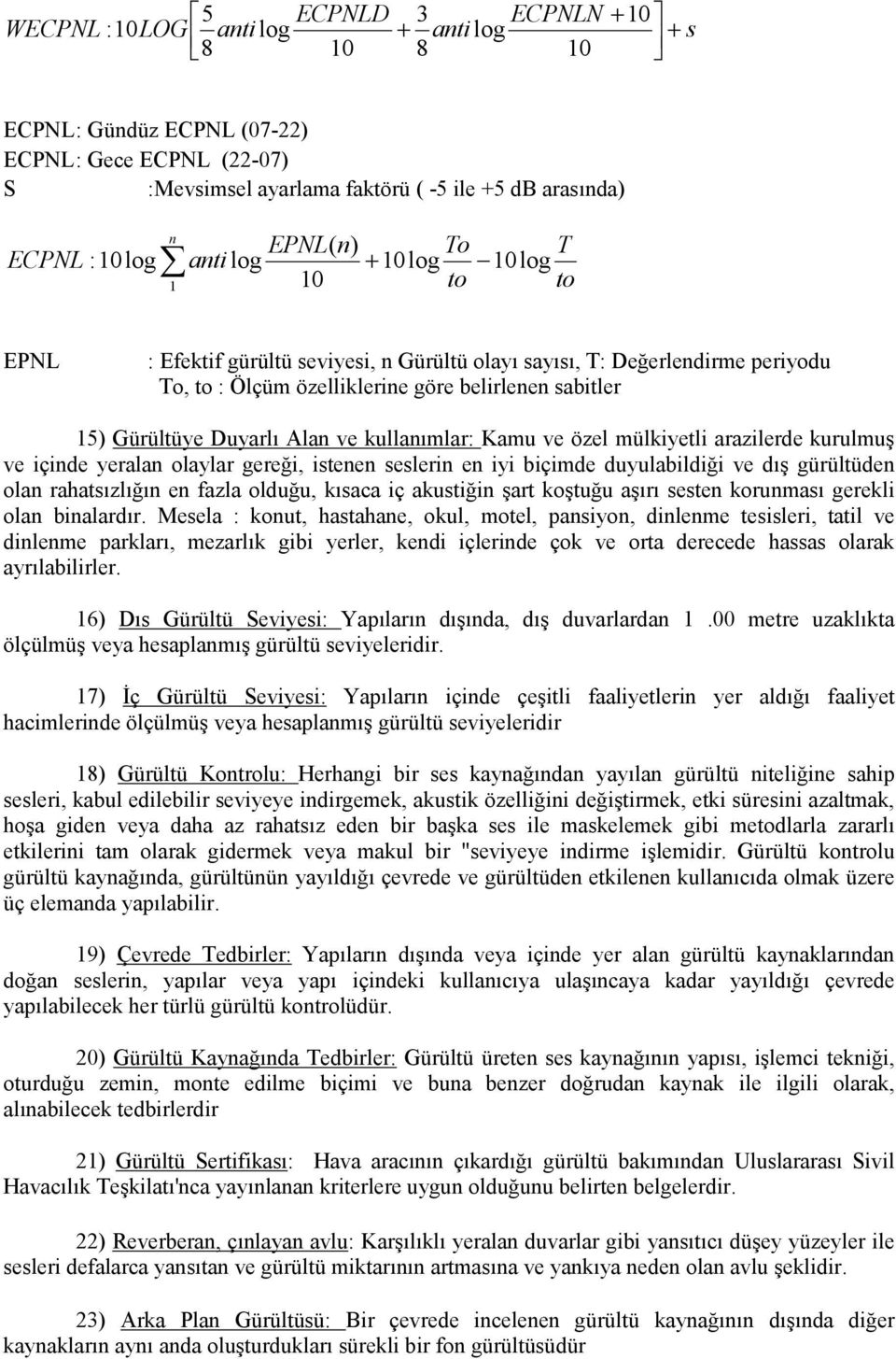 Duyarlı Alan ve kullanımlar: Kamu ve özel mülkiyetli arazilerde kurulmuş ve içinde yeralan olaylar gereği, istenen seslerin en iyi biçimde duyulabildiği ve dış gürültüden olan rahatsızlığın en fazla