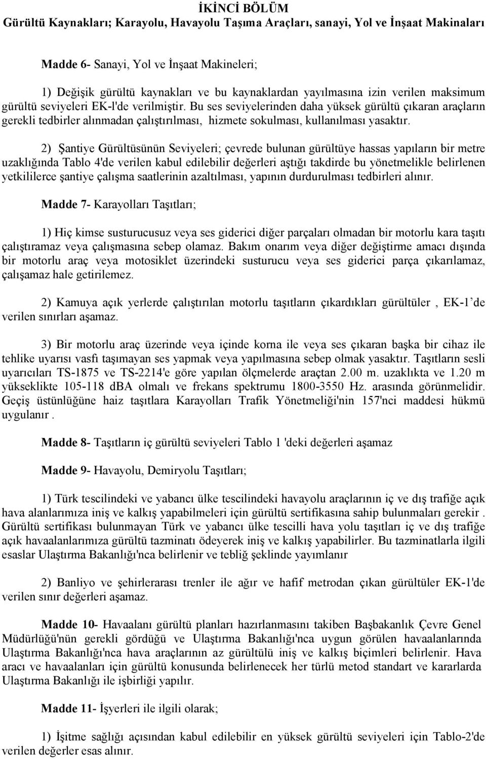 Bu ses seviyelerinden daha yüksek gürültü çıkaran araçların gerekli tedbirler alınmadan çalıştırılması, hizmete sokulması, kullanılması yasaktır.