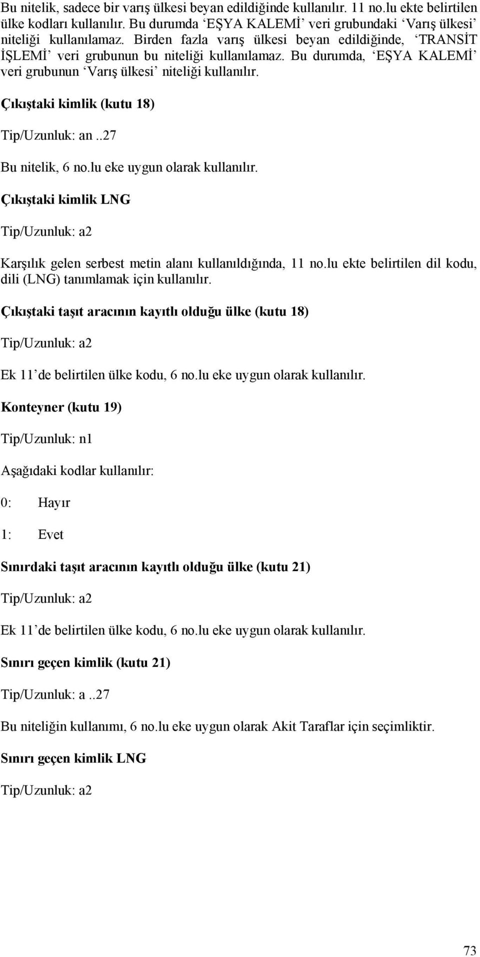 Çıkıştaki kimlik (kutu 18) Tip/Uzunluk: an..27 Bu nitelik, 6 no.lu eke uygun olarak kullanılır. Çıkıştaki kimlik LNG Karşılık gelen serbest metin alanı kullanıldığında, 11 no.