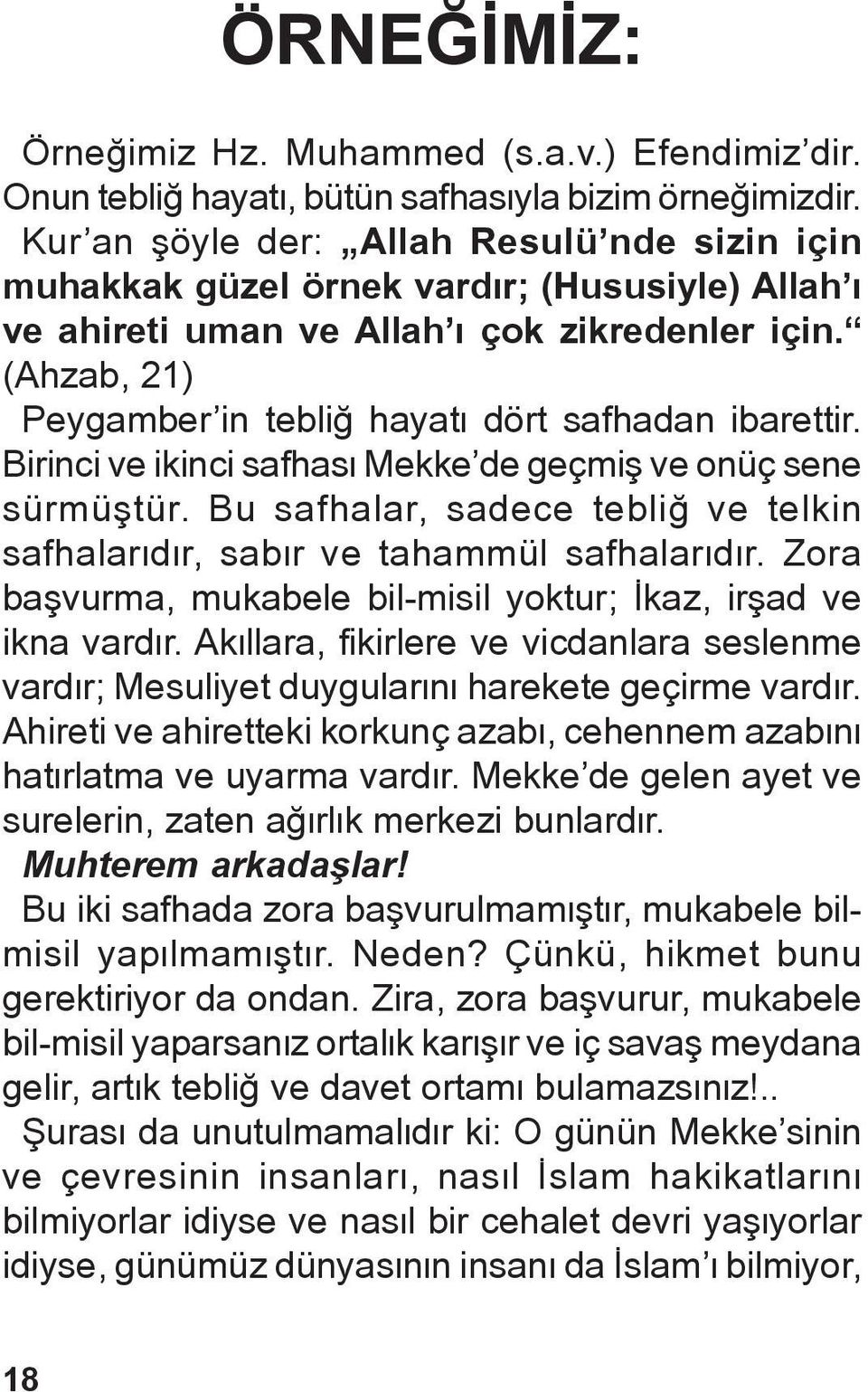 (Ahzab, 21) Peygamber in tebliå hayatæ dört safhadan ibarettir. Birinci ve ikinci safhasæ Mekke de geçmiñ ve onüç sene sürmüñtür.