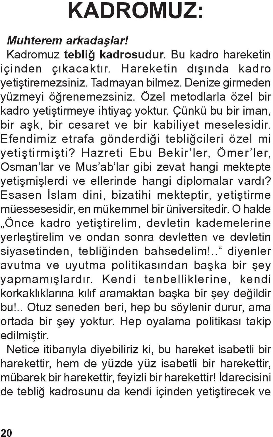 Hazreti Ebu Bekir ler, Ömer ler, Osman lar ve Mus ab lar gibi zevat hangi mektepte yetiñmiñlerdi ve ellerinde hangi diplomalar vardæ?