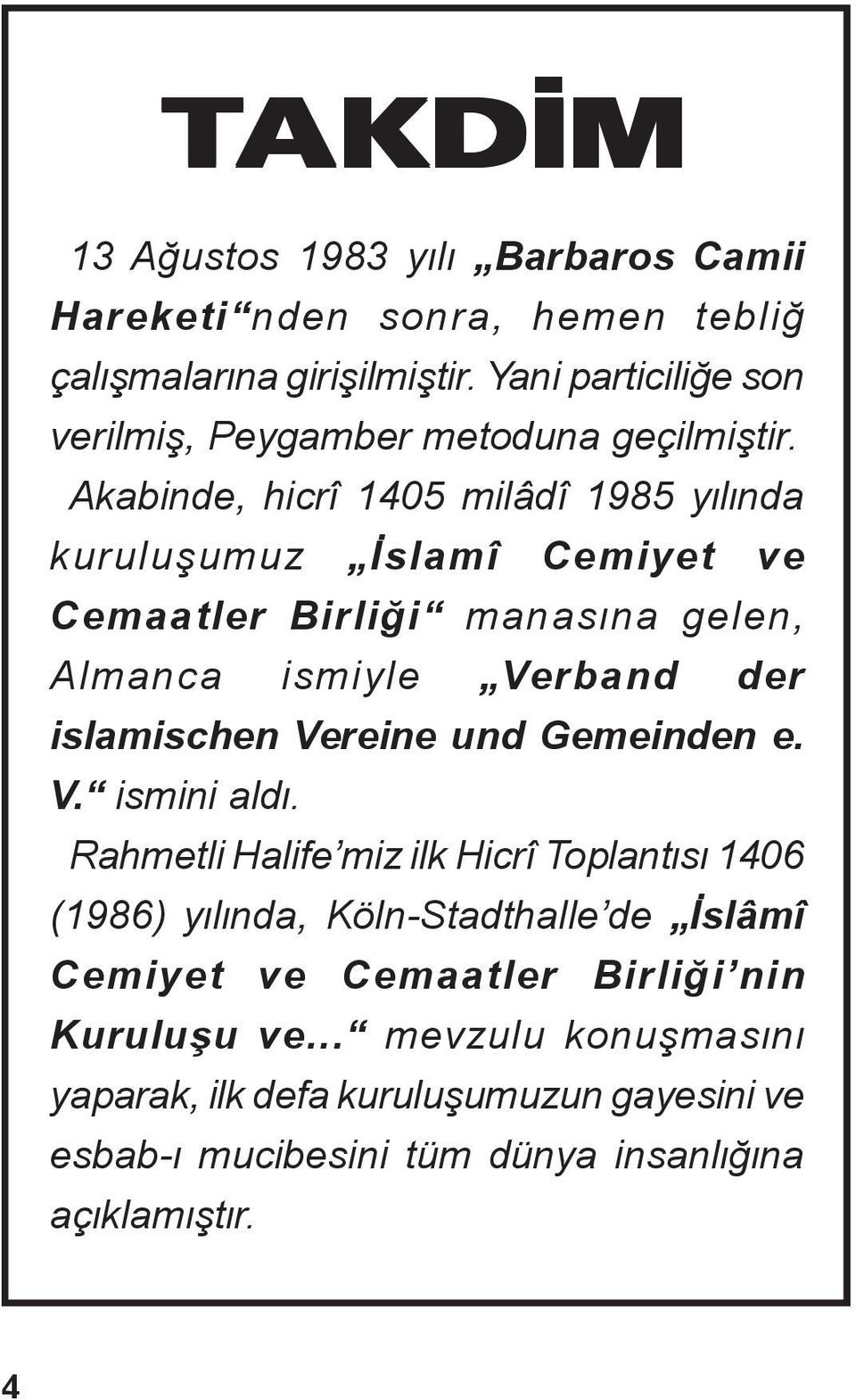 Akabinde, hicrî 1405 milâdî 1985 yælænda kuruluñumuz Æslamî Cemiyet ve Cemaatler Birliåi manasæna gelen, Almanca ismiyle Verband der islamischen Vereine