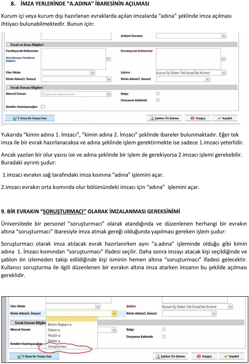 imzacı yeterlidir. Ancak yazılan bir olur yazısı ise ve adına şeklinde bir işlem de gerekiyorsa 2.imzacı işlemi gerekebilir. Buradaki ayrıntı şudur: 1.