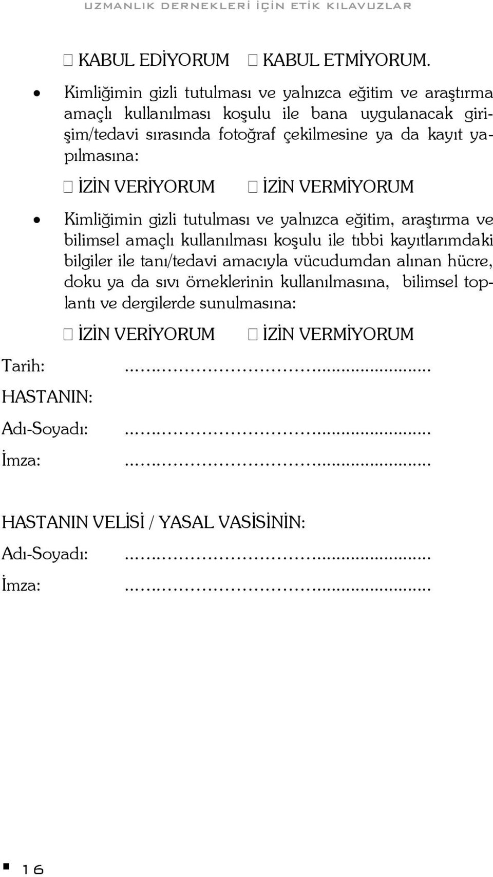 yapılmasına: İZİN VERİYORUM İZİN VERMİYORUM Kimliğimin gizli tutulması ve yalnızca eğitim, araştırma ve bilimsel amaçlı kullanılması koşulu ile tıbbi kayıtlarımdaki