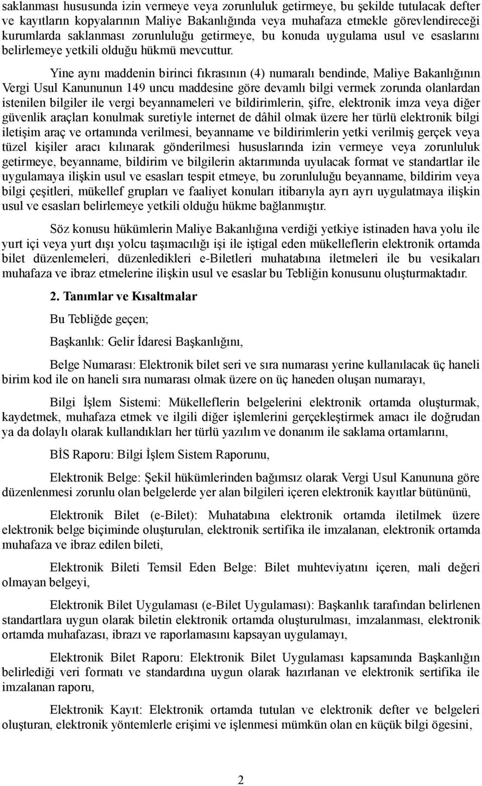 Yine aynı maddenin birinci fıkrasının (4) numaralı bendinde, Maliye Bakanlığının Vergi Usul Kanununun 149 uncu maddesine göre devamlı bilgi vermek zorunda olanlardan istenilen bilgiler ile vergi