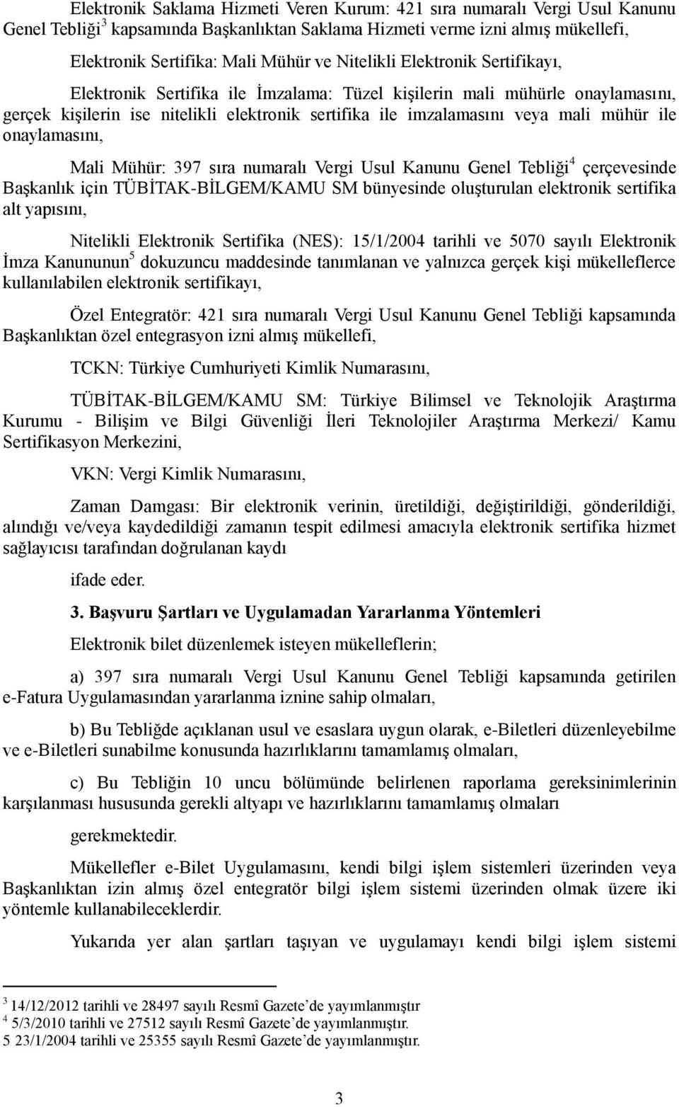 ile onaylamasını, Mali Mühür: 397 sıra numaralı Vergi Usul Kanunu Genel Tebliği 4 çerçevesinde Başkanlık için TÜBİTAK-BİLGEM/KAMU SM bünyesinde oluşturulan elektronik sertifika alt yapısını,