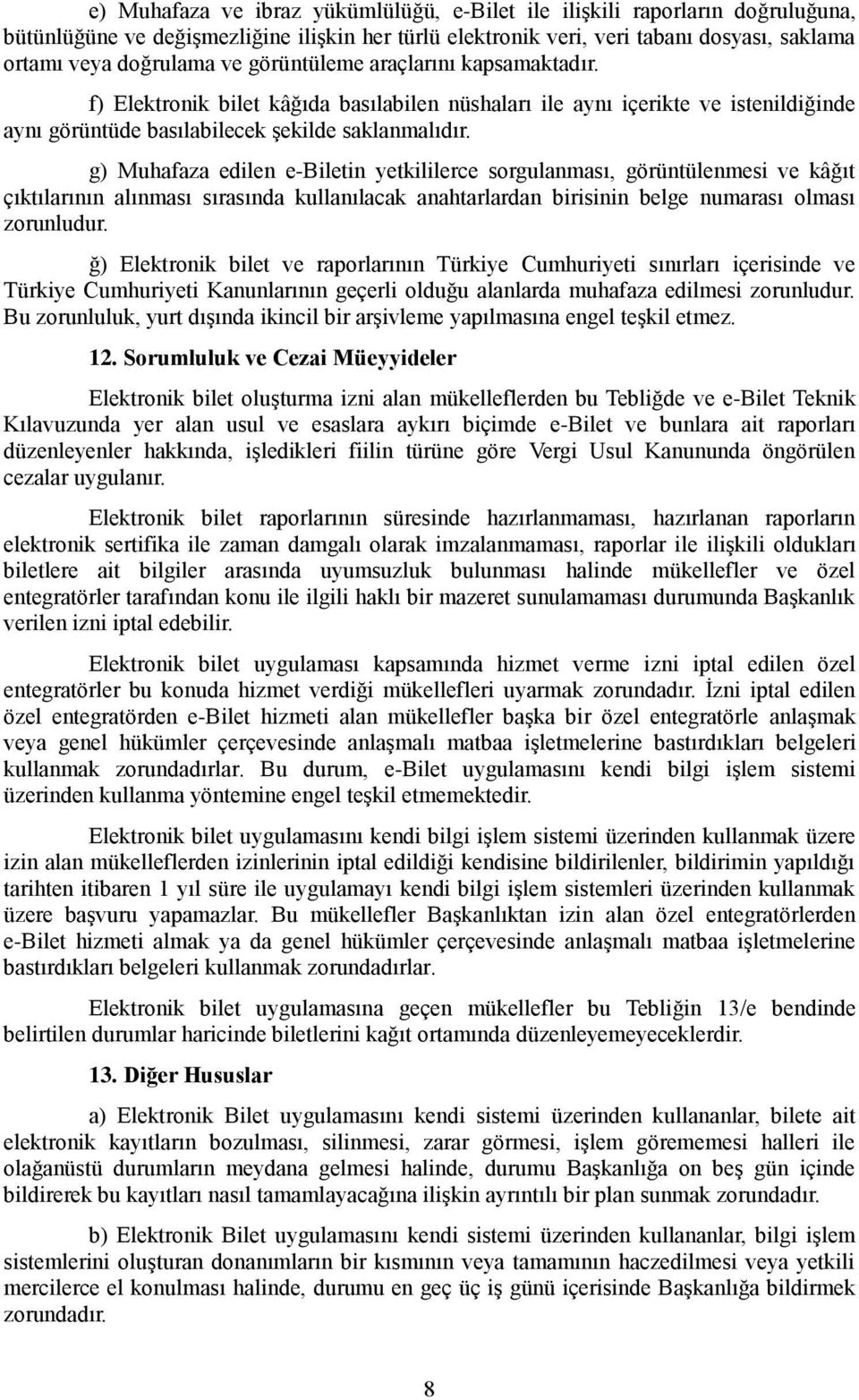 g) Muhafaza edilen e-biletin yetkililerce sorgulanması, görüntülenmesi ve kâğıt çıktılarının alınması sırasında kullanılacak anahtarlardan birisinin belge numarası olması zorunludur.