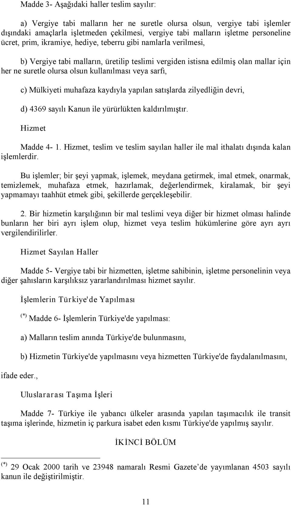 kullanılması veya sarfı, c) Mülkiyeti muhafaza kaydıyla yapılan satışlarda zilyedliğin devri, d) 4369 sayılı Kanun ile yürürlükten kaldırılmıştır. Hizmet Madde 4 1.