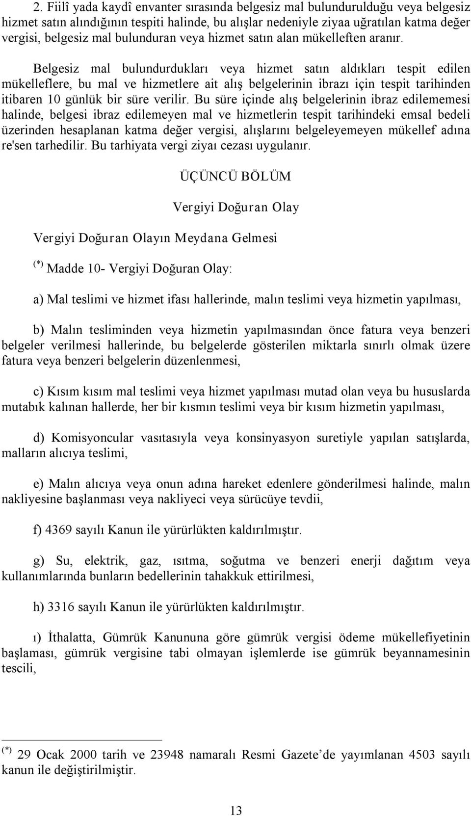 Belgesiz mal bulundurdukları veya hizmet satın aldıkları tespit edilen mükelleflere, bu mal ve hizmetlere ait alış belgelerinin ibrazı için tespit tarihinden itibaren 10 günlük bir süre verilir.