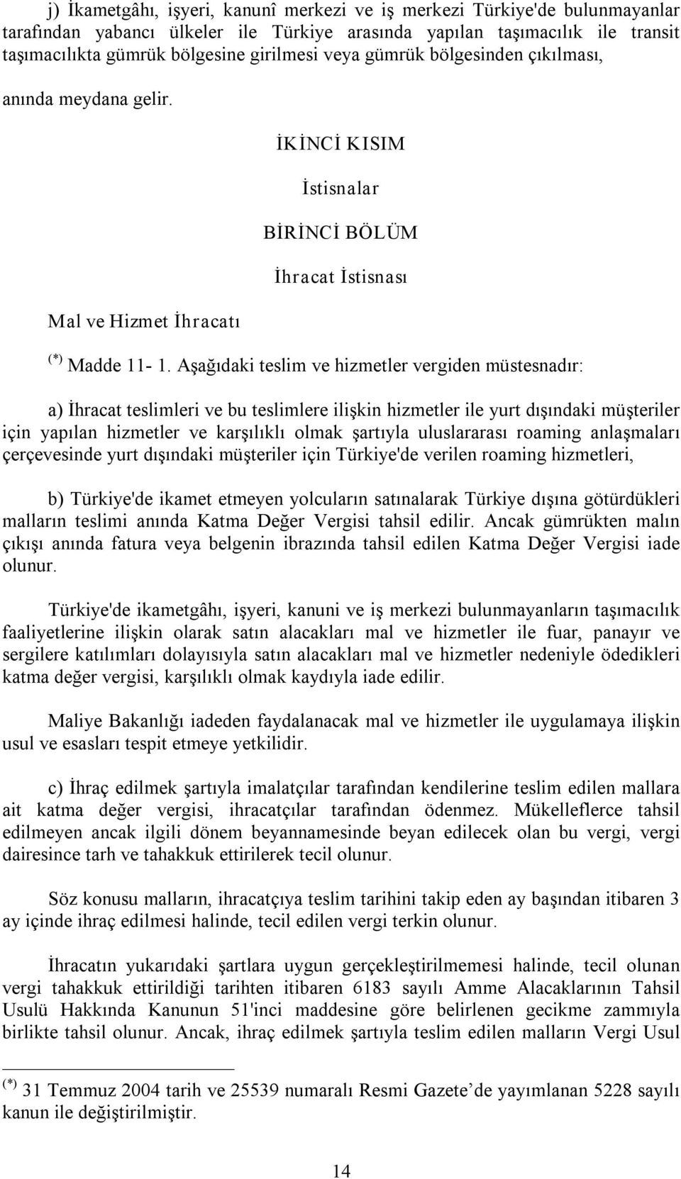 Aşağıdaki teslim ve hizmetler vergiden müstesnadır: a) İhracat teslimleri ve bu teslimlere ilişkin hizmetler ile yurt dışındaki müşteriler için yapılan hizmetler ve karşılıklı olmak şartıyla