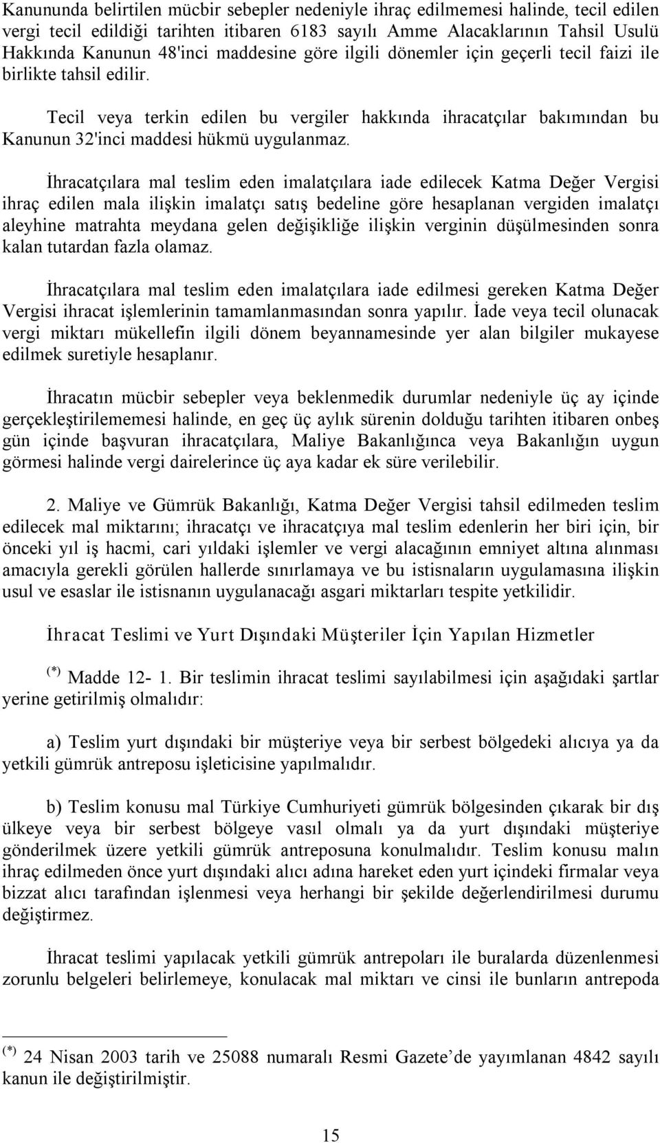 İhracatçılara mal teslim eden imalatçılara iade edilecek Katma Değer Vergisi ihraç edilen mala ilişkin imalatçı satış bedeline göre hesaplanan vergiden imalatçı aleyhine matrahta meydana gelen