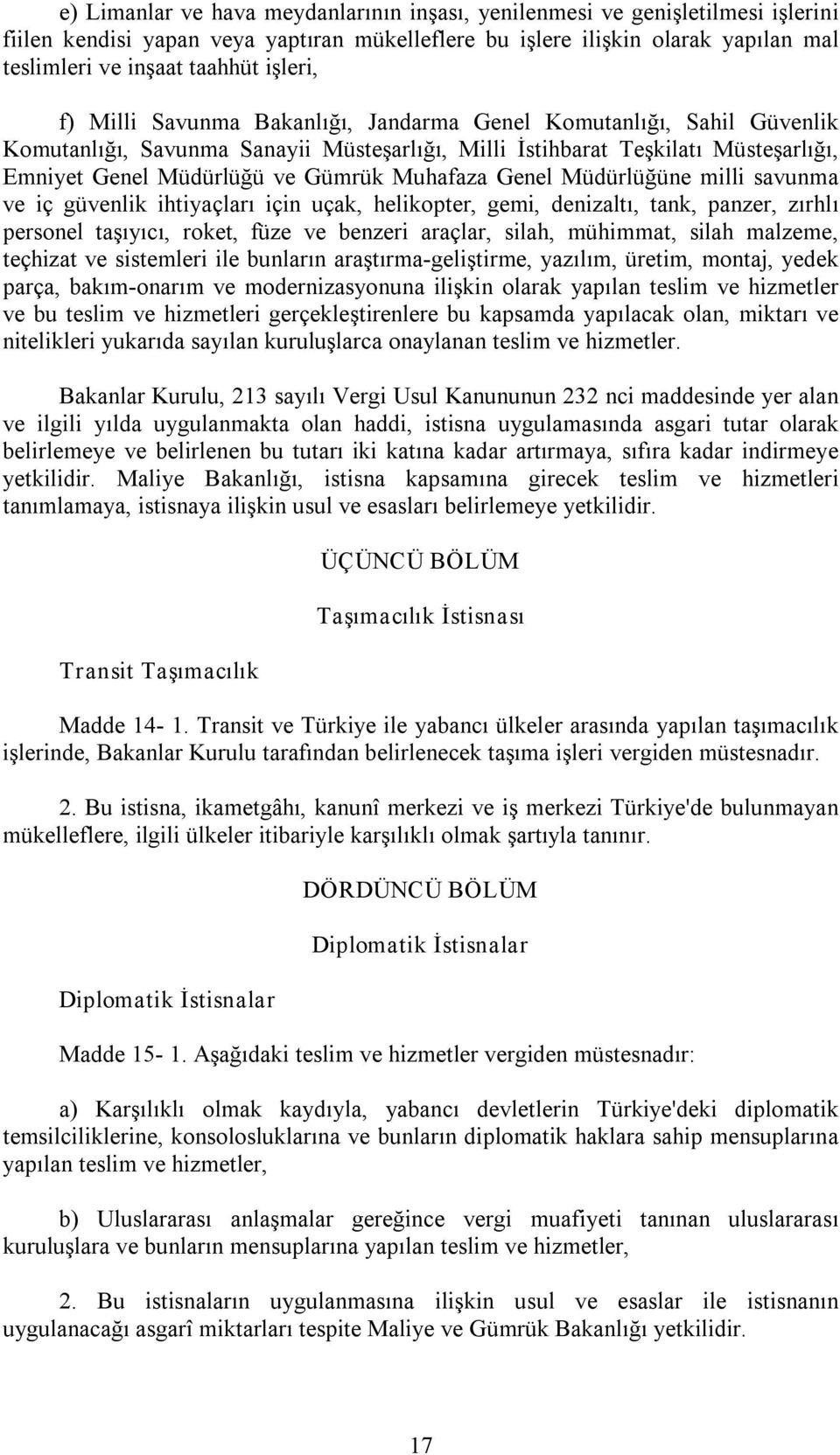 Muhafaza Genel Müdürlüğüne milli savunma ve iç güvenlik ihtiyaçları için uçak, helikopter, gemi, denizaltı, tank, panzer, zırhlı personel taşıyıcı, roket, füze ve benzeri araçlar, silah, mühimmat,