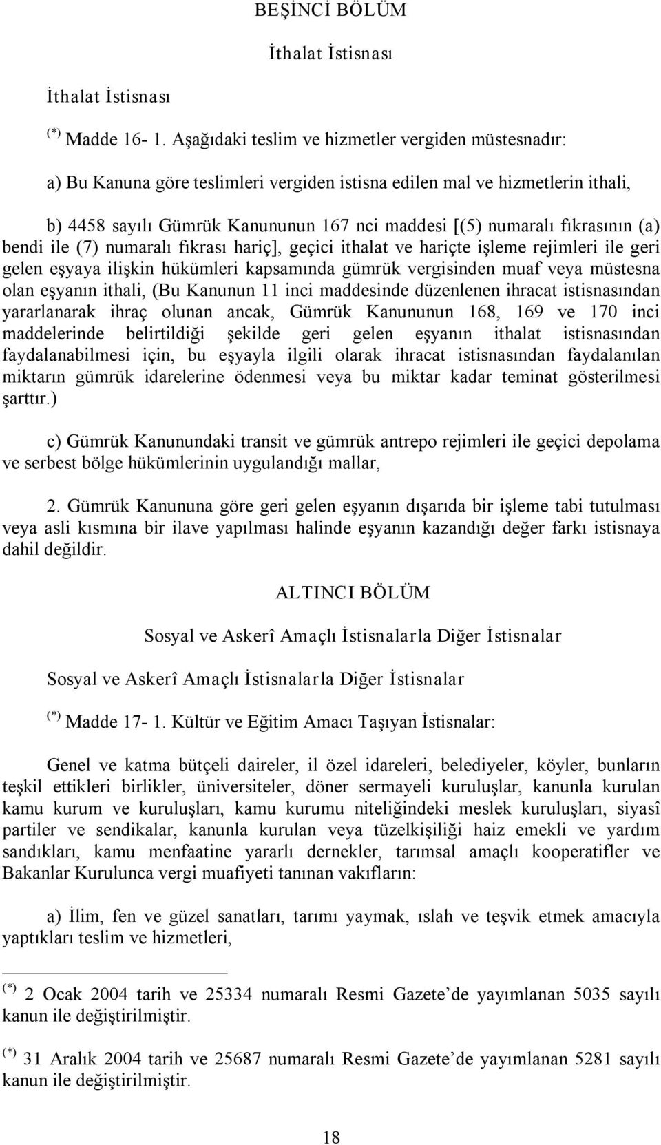 fıkrasının (a) bendi ile (7) numaralı fıkrası hariç], geçici ithalat ve hariçte işleme rejimleri ile geri gelen eşyaya ilişkin hükümleri kapsamında gümrük vergisinden muaf veya müstesna olan eşyanın