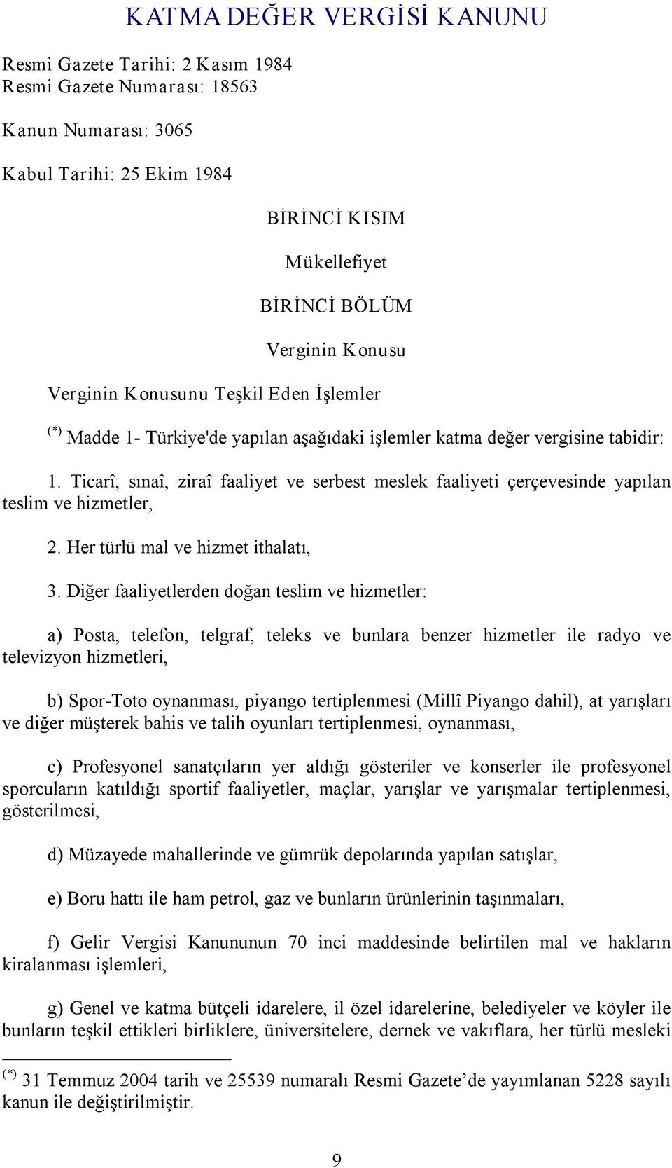 Ticarî, sınaî, ziraî faaliyet ve serbest meslek faaliyeti çerçevesinde yapılan teslim ve hizmetler, 2. Her türlü mal ve hizmet ithalatı, 3.