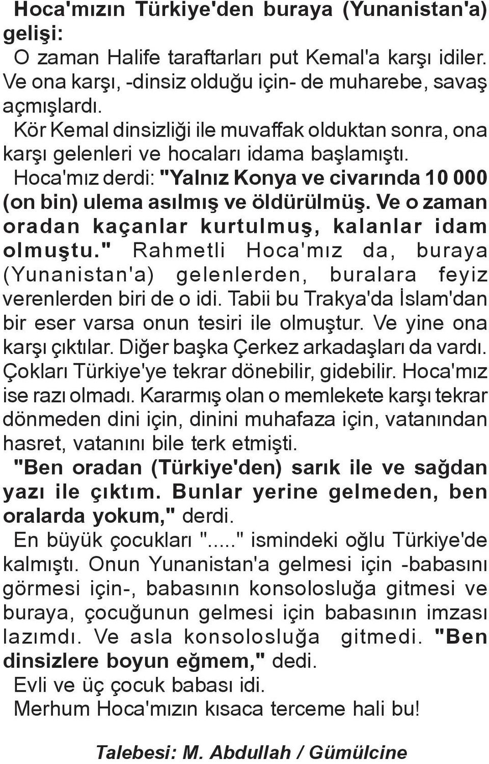 Ve o zaman oradan kaçanlar kurtulmuñ, kalanlar idam olmuñtu." Rahmetli Hoca'mæz da, buraya (Yunanistan'a) gelenlerden, buralara feyiz verenlerden biri de o idi.