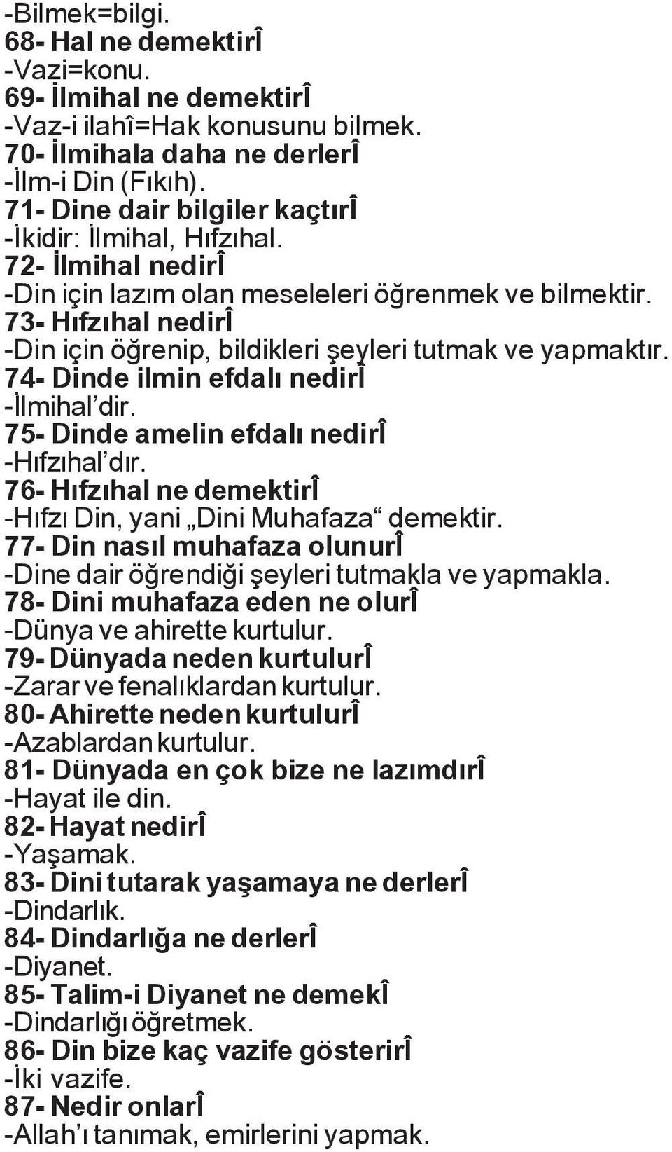 73- Hæfzæhal nedirî -Din için öårenip, bildikleri ñeyleri tutmak ve yapmaktær. 74- Dinde ilmin efdalæ nedirî -Ælmihal dir. 75- Dinde amelin efdalæ nedirî -Hæfzæhal dær.