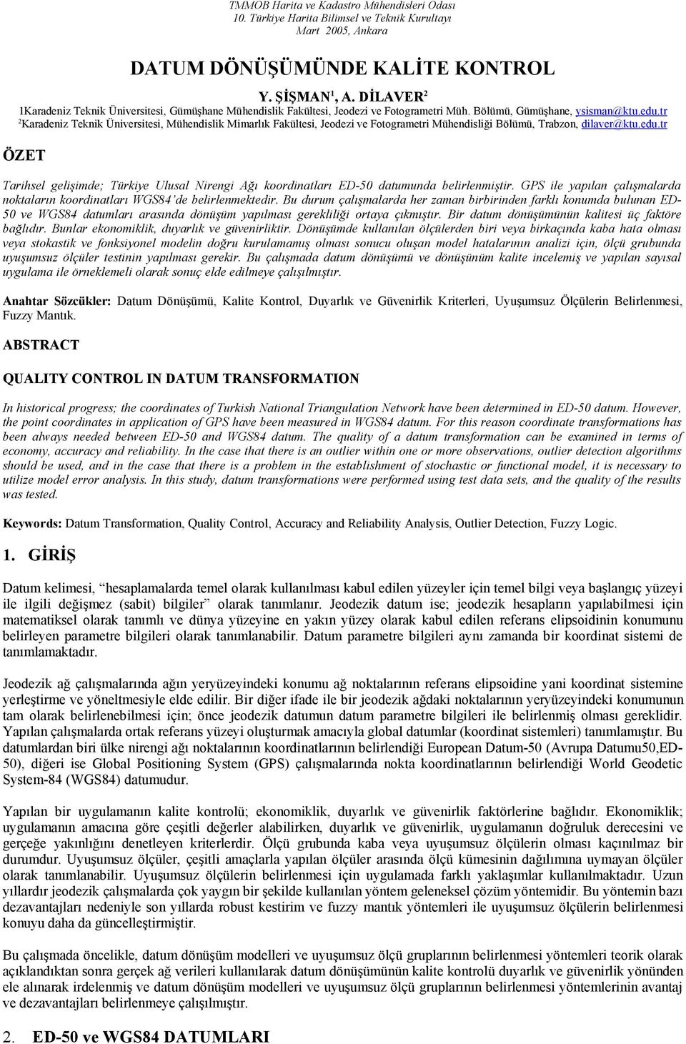 GPS e yapıan çaışaada noktaaın koodnataı WGS84 de beenekted Bu duu çaışaada he zaan bbnden fakı konuda buunan ED- 5 ve WGS84 datuaı aasında dönüşü yapıası geekğ otaya çıkıştı B datu dönüşüünün kates