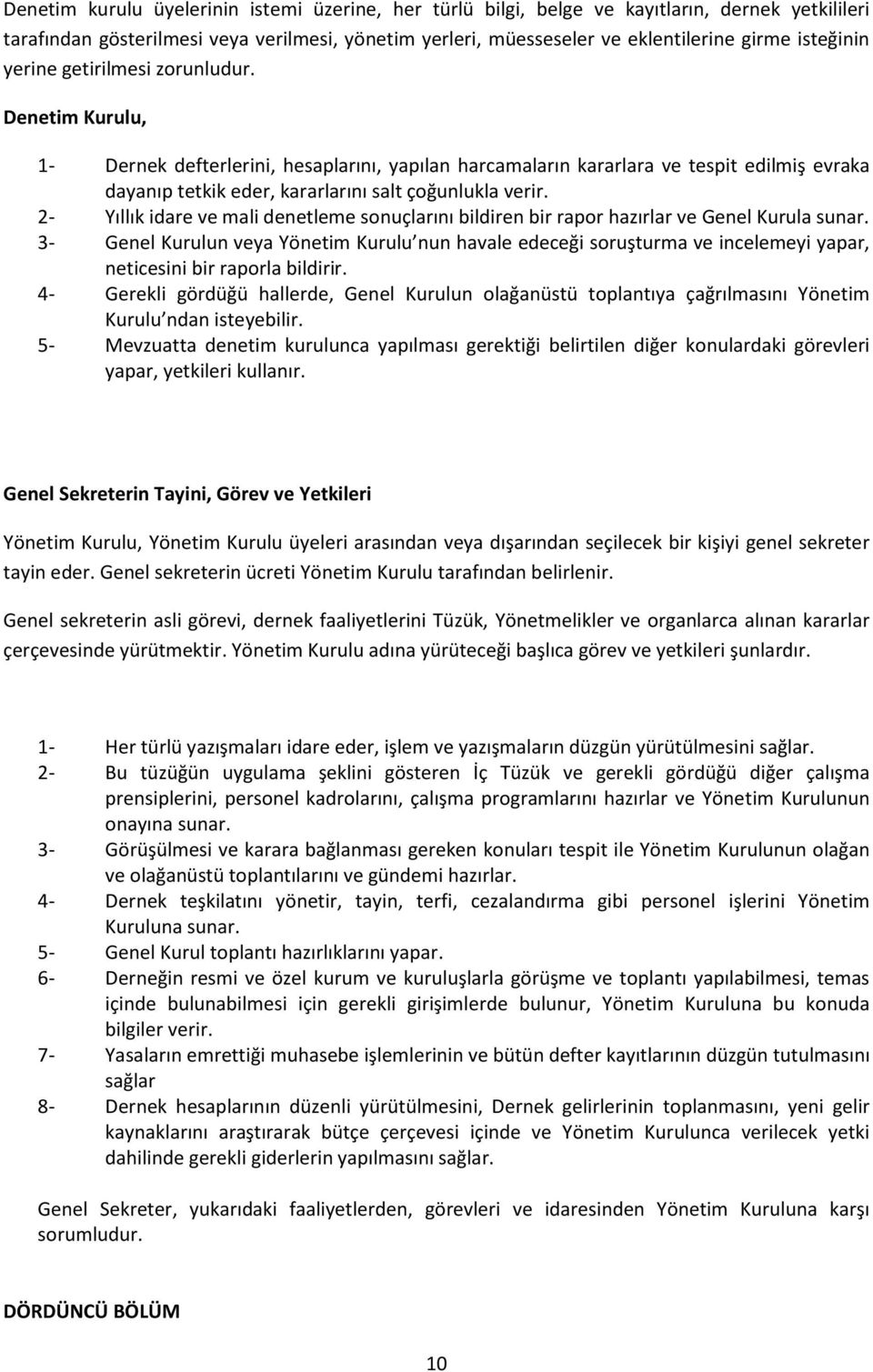 Denetim Kurulu, 1- Dernek defterlerini, hesaplarını, yapılan harcamaların kararlara ve tespit edilmiş evraka dayanıp tetkik eder, kararlarını salt çoğunlukla verir.