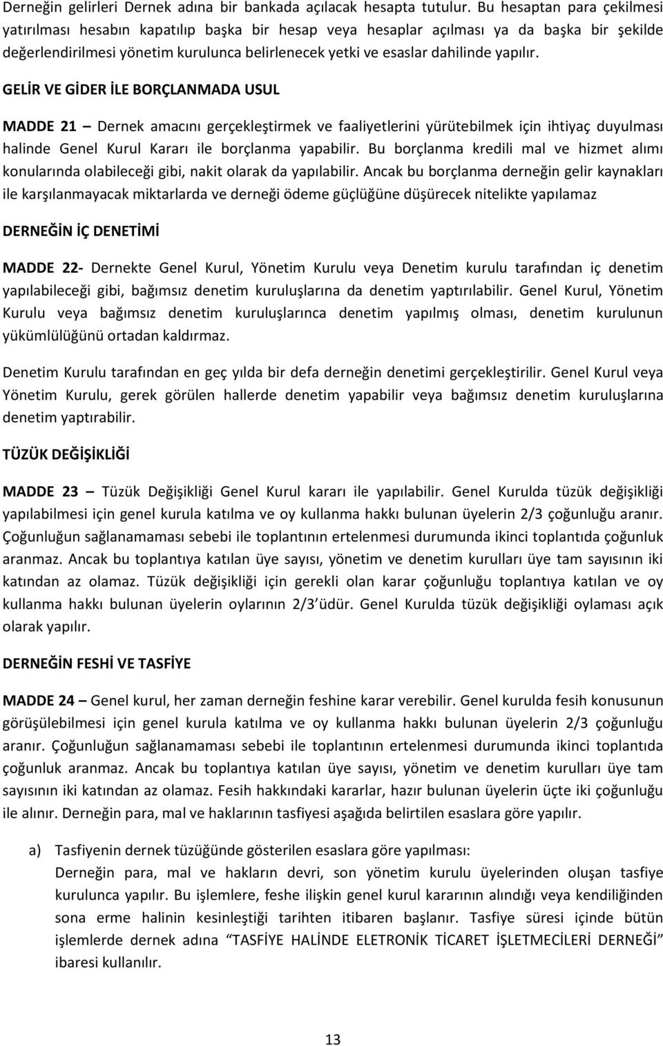 yapılır. GELİR VE GİDER İLE BORÇLANMADA USUL MADDE 21 Dernek amacını gerçekleştirmek ve faaliyetlerini yürütebilmek için ihtiyaç duyulması halinde Genel Kurul Kararı ile borçlanma yapabilir.