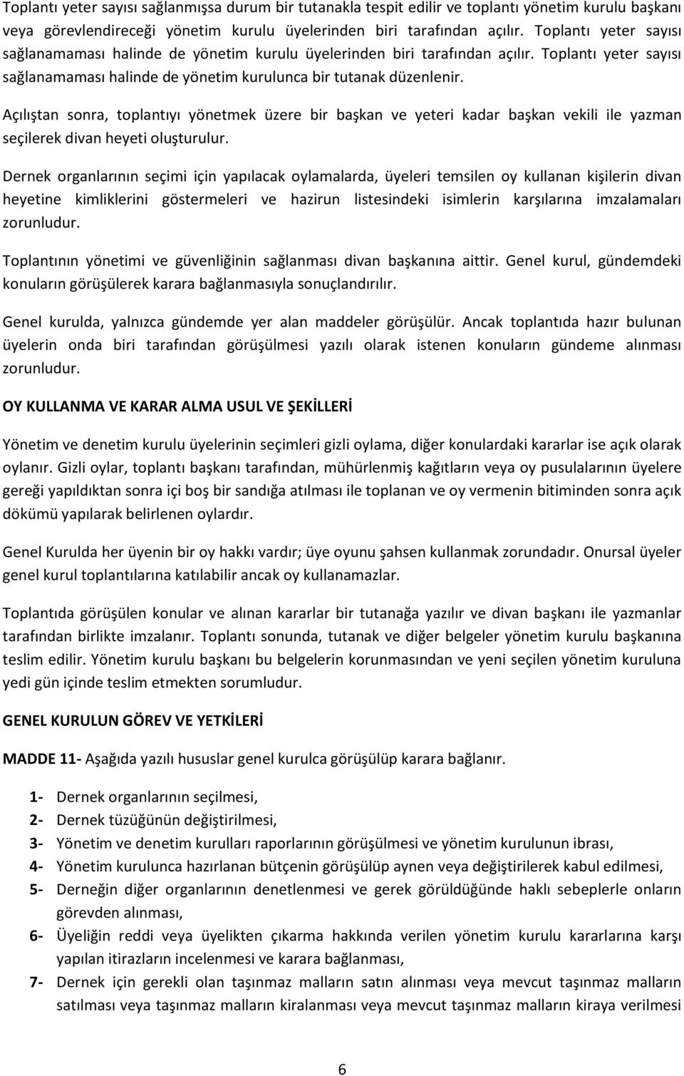 Açılıştan sonra, toplantıyı yönetmek üzere bir başkan ve yeteri kadar başkan vekili ile yazman seçilerek divan heyeti oluşturulur.