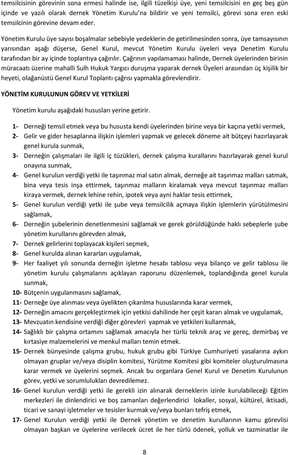 Yönetim Kurulu üye sayısı boşalmalar sebebiyle yedeklerin de getirilmesinden sonra, üye tamsayısının yarısından aşağı düşerse, Genel Kurul, mevcut Yönetim Kurulu üyeleri veya Denetim Kurulu