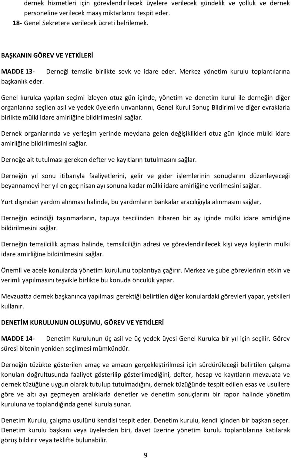 Genel kurulca yapılan seçimi izleyen otuz gün içinde, yönetim ve denetim kurul ile derneğin diğer organlarına seçilen asıl ve yedek üyelerin unvanlarını, Genel Kurul Sonuç Bildirimi ve diğer