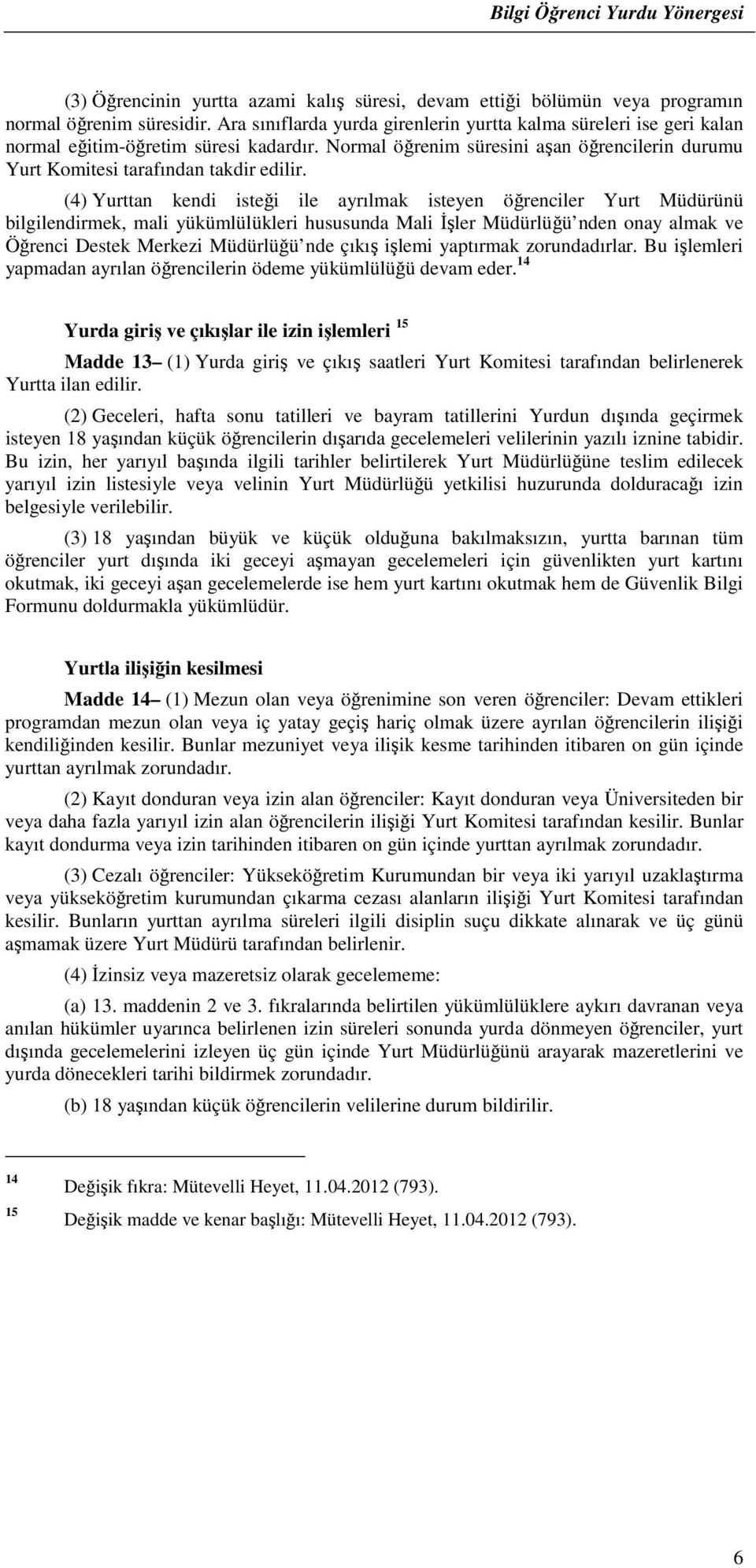 (4) Yurttan kendi isteği ile ayrılmak isteyen öğrenciler Yurt Müdürünü bilgilendirmek, mali yükümlülükleri hususunda Mali Đşler Müdürlüğü nden onay almak ve Öğrenci Destek Merkezi Müdürlüğü nde çıkış