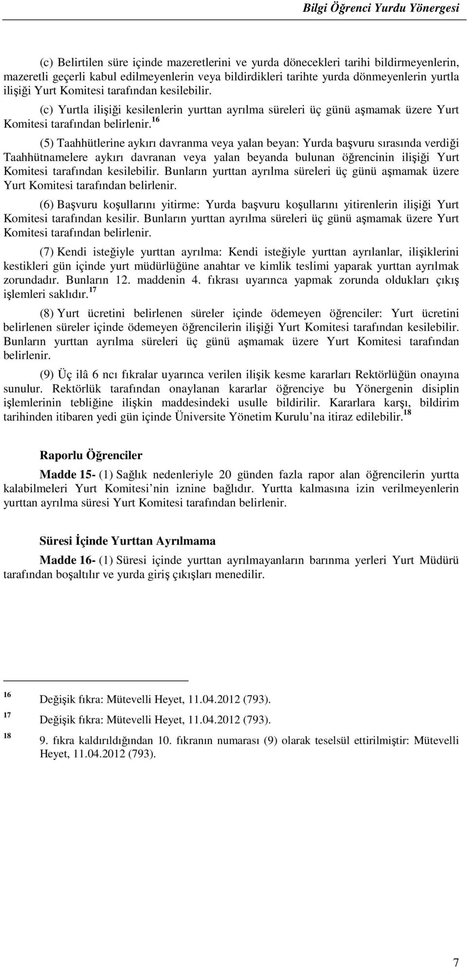 16 (5) Taahhütlerine aykırı davranma veya yalan beyan: Yurda başvuru sırasında verdiği Taahhütnamelere aykırı davranan veya yalan beyanda bulunan öğrencinin ilişiği Yurt Komitesi tarafından