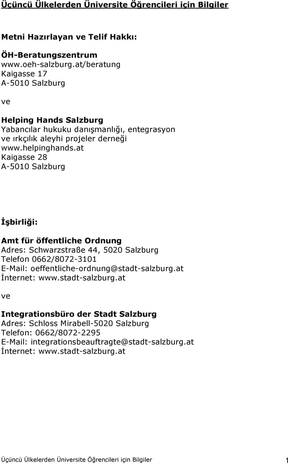 at Kaigasse 28 A-5010 Salzburg Đşbirliği: Amt für öffentliche Ordnung Adres: Schwarzstraße 44, 5020 Salzburg Telefon 0662/8072-3101 E-Mail: oeffentliche-ordnung@stadt-salzburg.