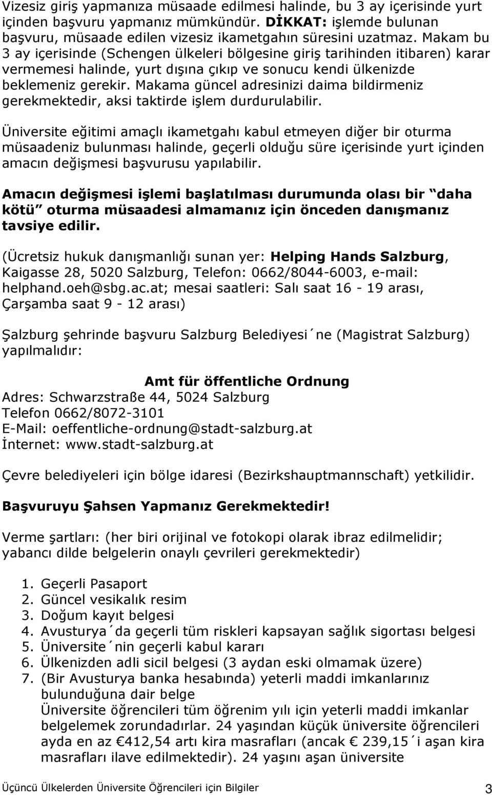 Makama güncel adresinizi daima bildirmeniz gerekmektedir, aksi taktirde işlem durdurulabilir.