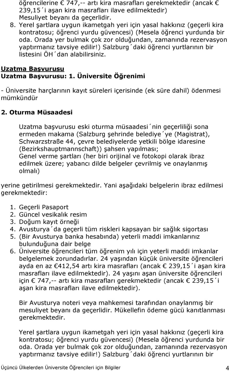 Orada yer bulmak çok zor olduğundan, zamanında rezervasyon yaptırmanız tavsiye edilir!) Salzburg daki öğrenci yurtlarının bir listesini ÖH dan alabilirsiniz. Uzatma Başvurusu Uzatma Başvurusu: 1.