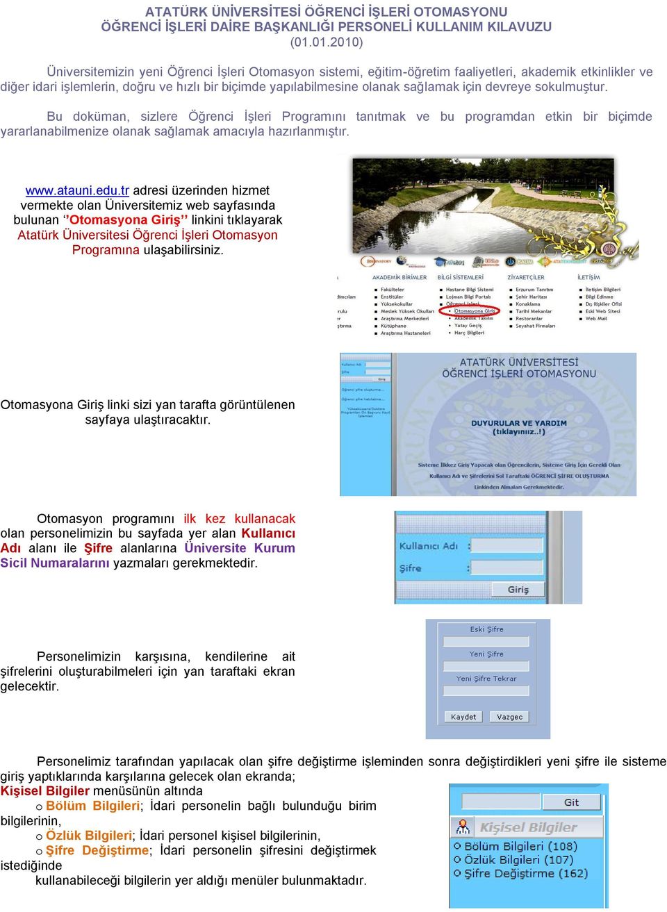 için devreye sokulmuştur. Bu doküman, sizlere Öğrenci İşleri Programını tanıtmak ve bu programdan etkin bir biçimde yararlanabilmenize olanak sağlamak amacıyla hazırlanmıştır. www.atauni.edu.