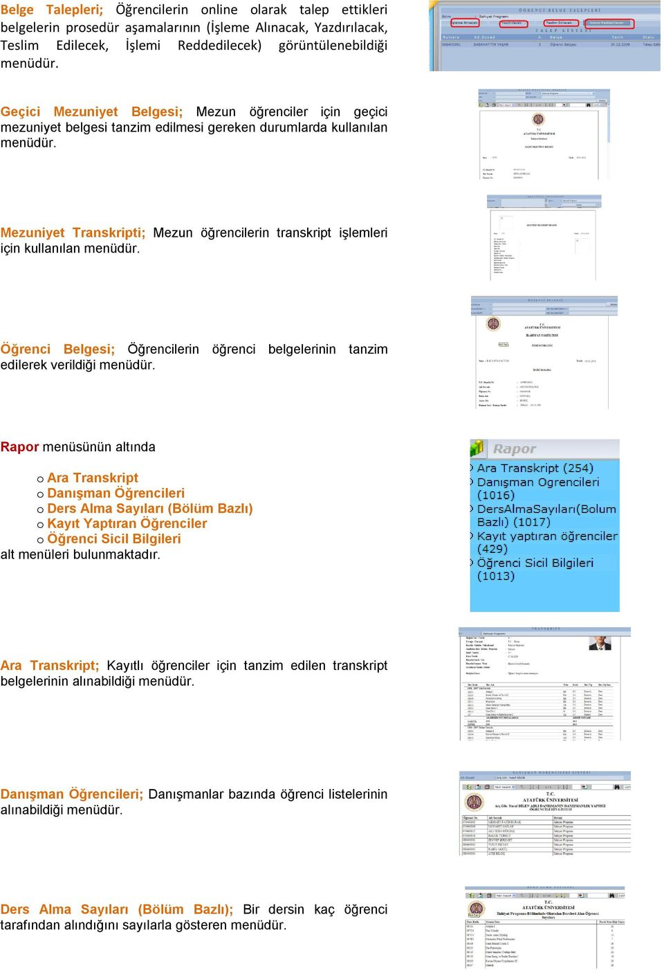 Öğrencilerin öğrenci belgelerinin tanzim edilerek verildiği Rapor menüsünün altında o Ara Transkript o DanıĢman Öğrencileri o Ders Alma Sayıları (Bölüm Bazlı) o Kayıt Yaptıran Öğrenciler o Öğrenci