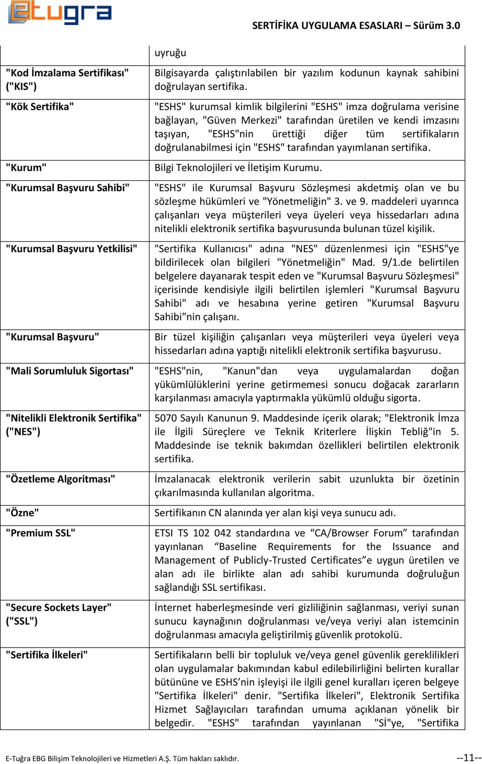 "ESHS" kurumsal kimlik bilgilerini "ESHS" imza doğrulama verisine bağlayan, "Güven Merkezi" tarafından üretilen ve kendi imzasını taşıyan, "ESHS"nin ürettiği diğer tüm sertifikaların doğrulanabilmesi