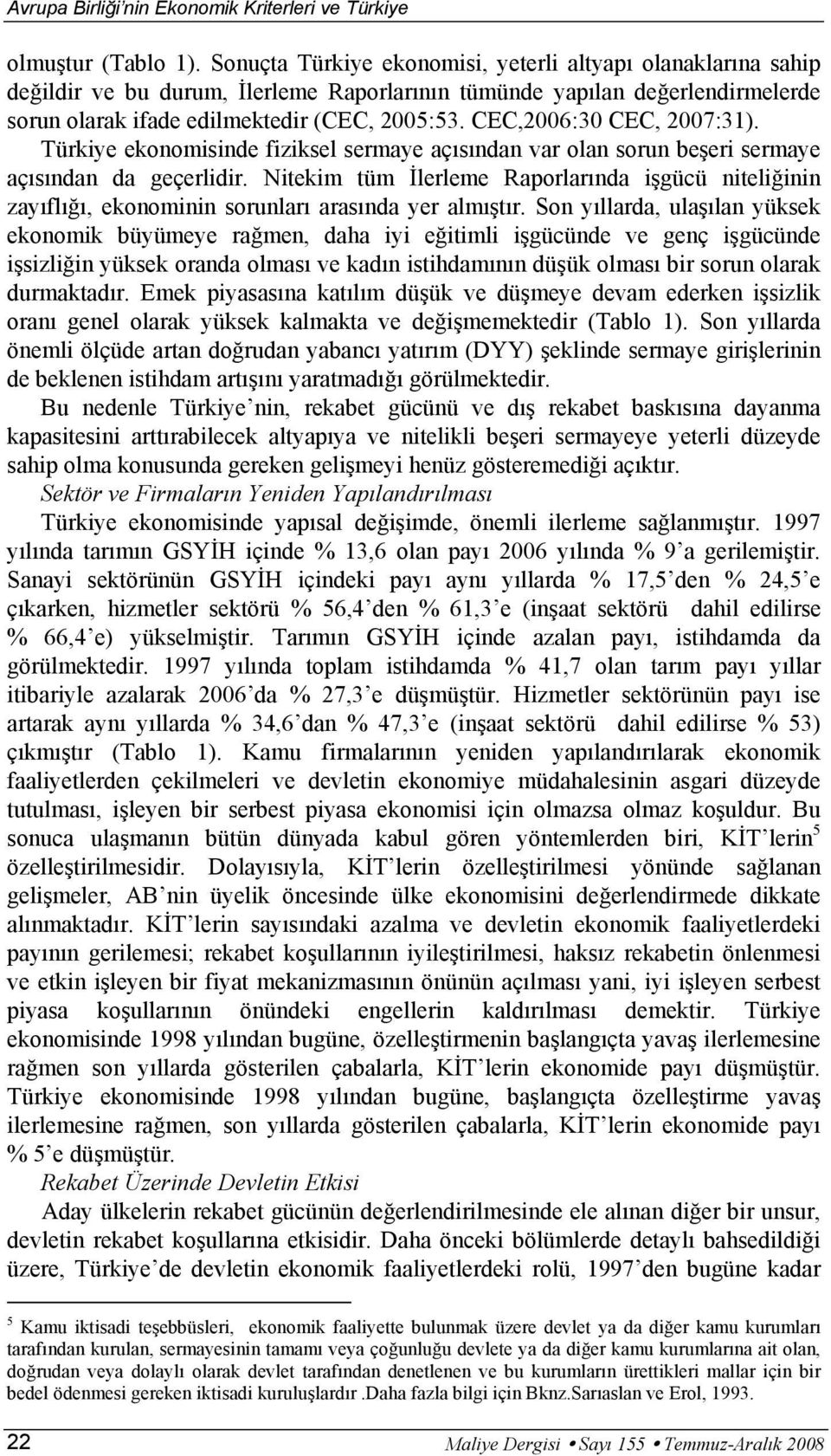 CEC,2006:30 CEC, 2007:31). Türkiye ekonomisinde fiziksel sermaye açısından var olan sorun beşeri sermaye açısından da geçerlidir.