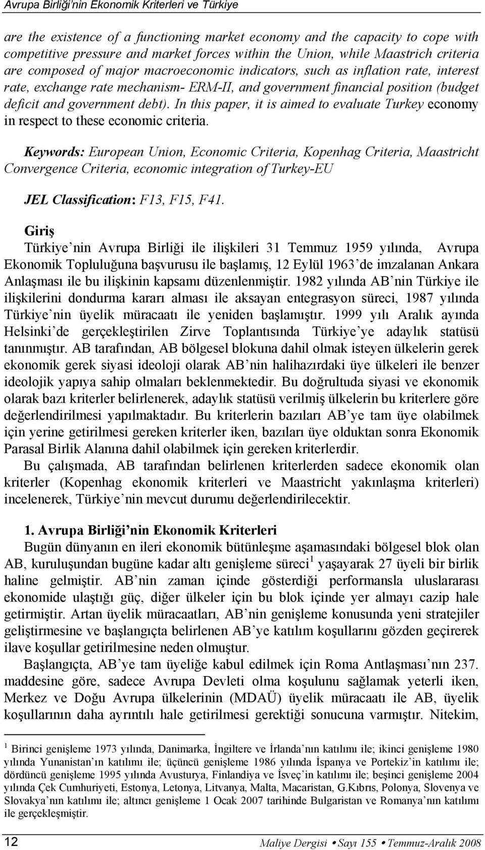 government debt). In this paper, it is aimed to evaluate Turkey economy in respect to these economic criteria.