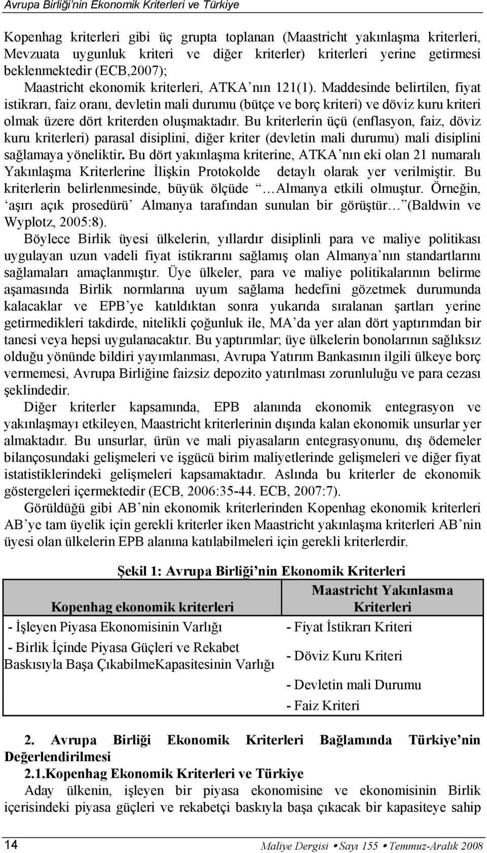 Maddesinde belirtilen, fiyat istikrarı, faiz oranı, devletin mali durumu (bütçe ve borç kriteri) ve döviz kuru kriteri olmak üzere dört kriterden oluşmaktadır.