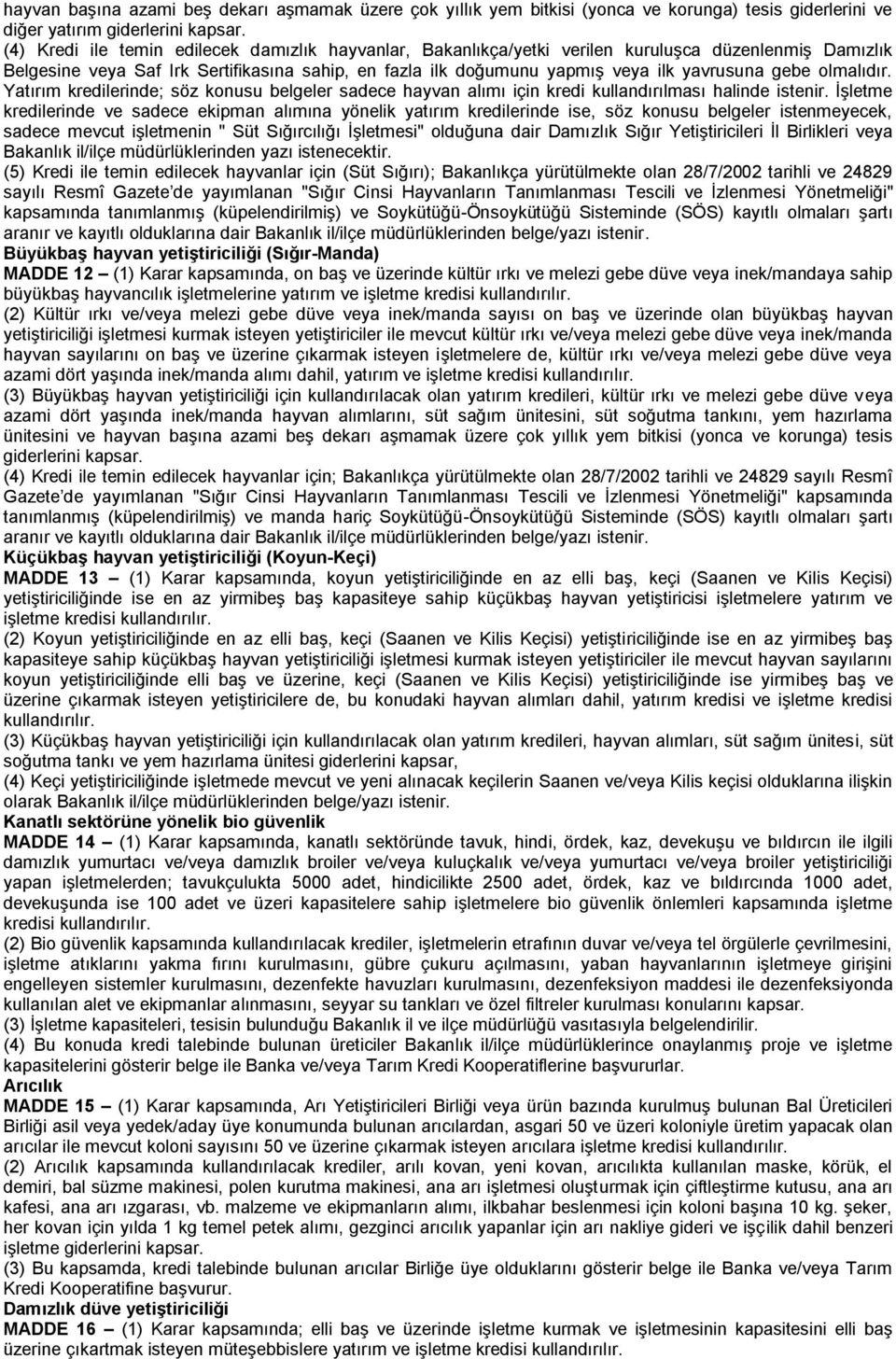 gebe olmalıdır. Yatırım kredilerinde; söz konusu belgeler sadece hayvan alımı için kredi kullandırılması halinde istenir.