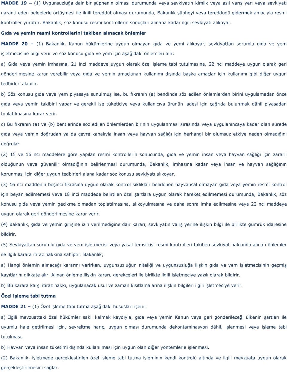 Gıda ve yemin resmi kontrollerini takiben alınacak önlemler MADDE 20 (1) Bakanlık, Kanun hükümlerine uygun olmayan gıda ve yemi alıkoyar, sevkiyattan sorumlu gıda ve yem işletmecisine bilgi verir ve