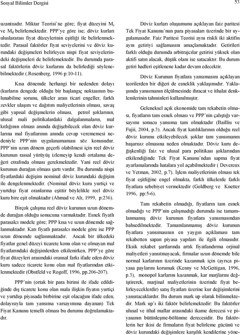 Bu durumda parasal faktörlerin döviz kurlarını da belirlediği söylenebilmektedir (.Rosenberg, 1996 p:10-11).