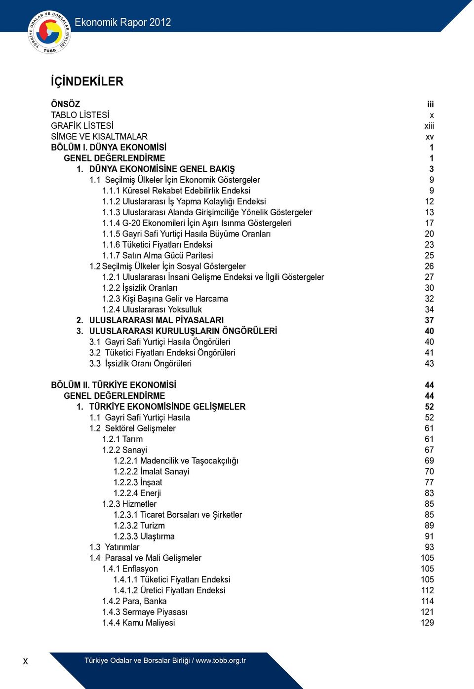 1.4 G-20 Ekonomileri İçin Aşırı Isınma Göstergeleri 17 1.1.5 Gayri Safi Yurtiçi Hasıla Büyüme Oranları 20 1.1.6 Tüketici Fiyatları Endeksi 23 1.1.7 Satın Alma Gücü Paritesi 25 1.