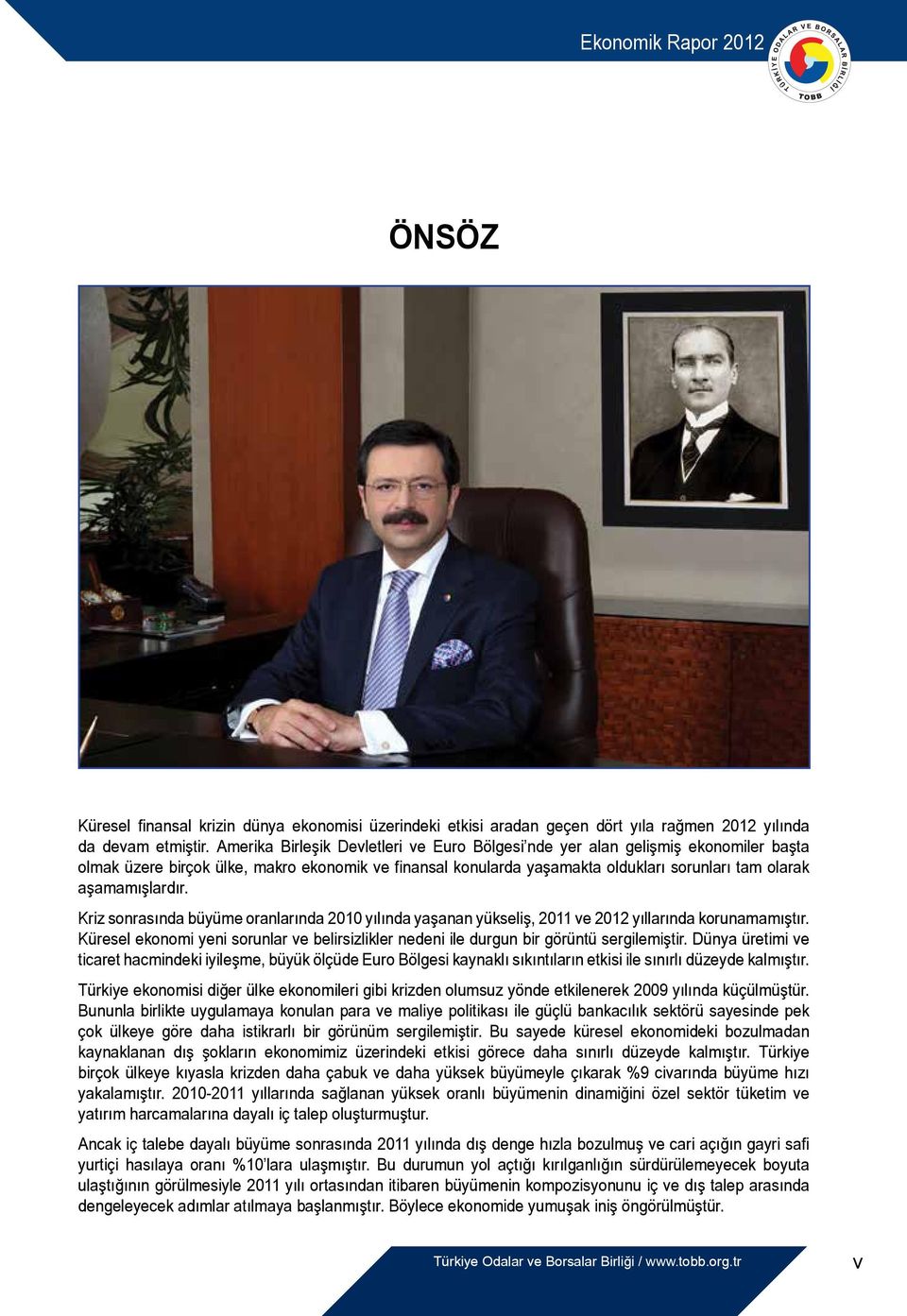 aşamamışlardır. Kriz sonrasında büyüme oranlarında 2010 yılında yaşanan yükseliş, 2011 ve 2012 yıllarında korunamamıştır.