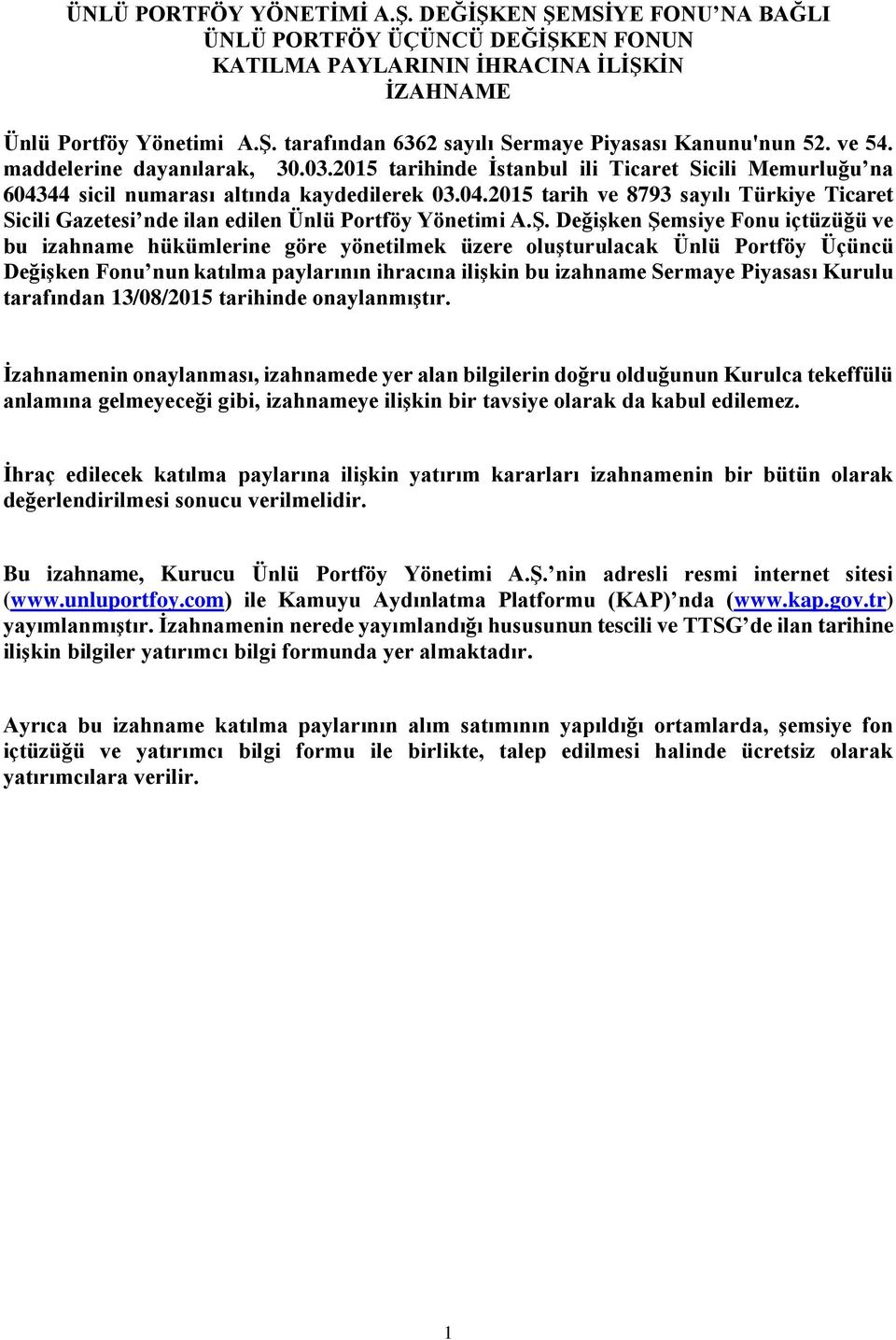 Ş. Değişken Şemsiye Fonu içtüzüğü ve bu izahname hükümlerine göre yönetilmek üzere oluşturulacak Ünlü Portföy Üçüncü Değişken Fonu nun katılma paylarının ihracına ilişkin bu izahname Sermaye Piyasası