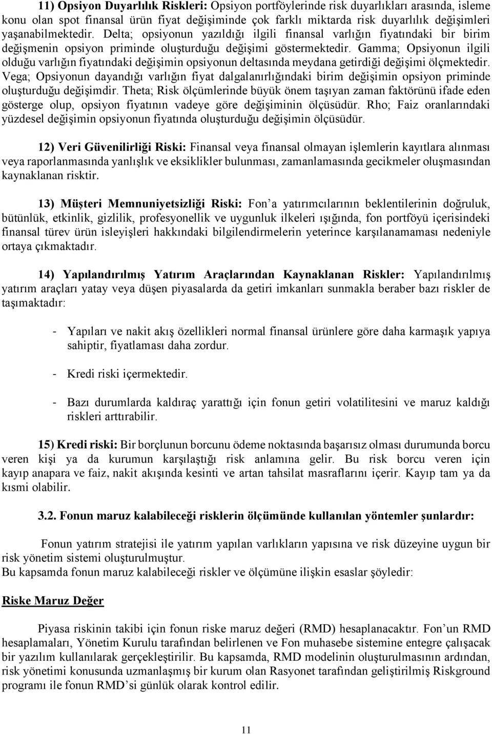 Gamma; Opsiyonun ilgili olduğu varlığın fiyatındaki değişimin opsiyonun deltasında meydana getirdiği değişimi ölçmektedir.