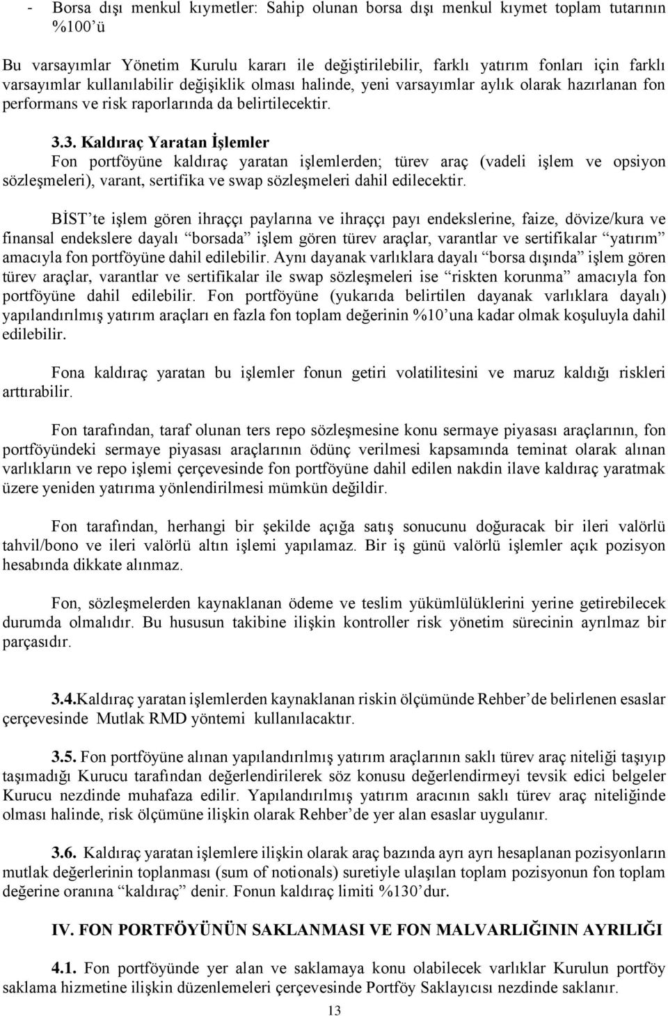 3. Kaldıraç Yaratan İşlemler Fon portföyüne kaldıraç yaratan işlemlerden; türev araç (vadeli işlem ve opsiyon sözleşmeleri), varant, sertifika ve swap sözleşmeleri dahil edilecektir.