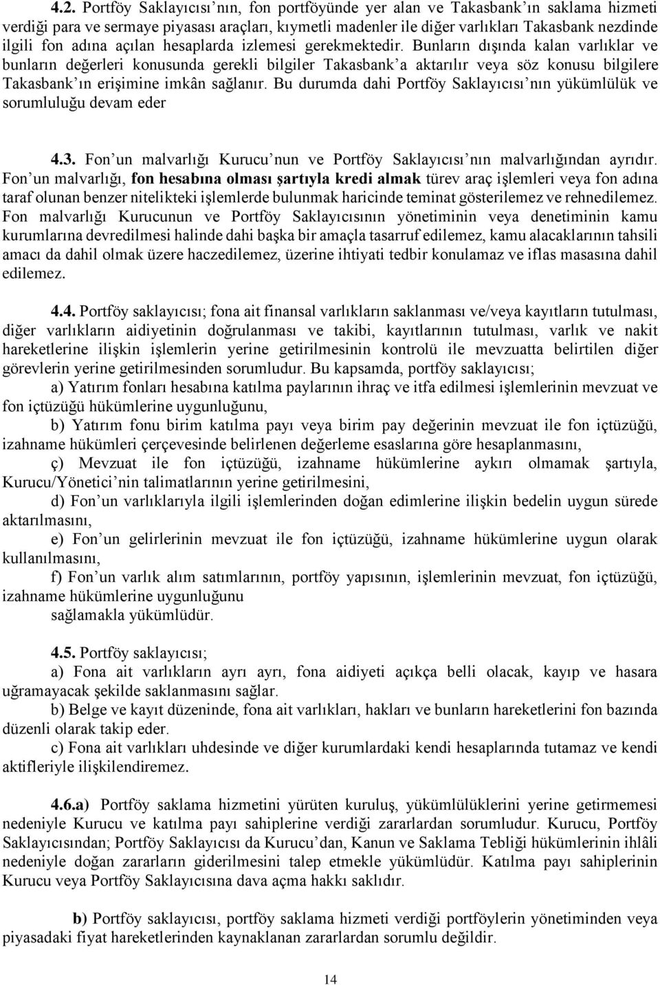 Bunların dışında kalan varlıklar ve bunların değerleri konusunda gerekli bilgiler Takasbank a aktarılır veya söz konusu bilgilere Takasbank ın erişimine imkân sağlanır.