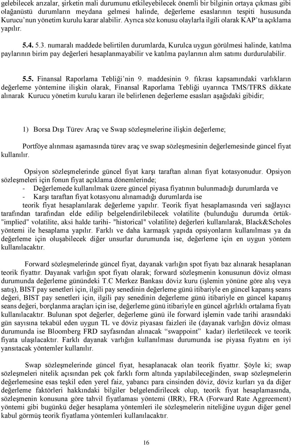 numaralı maddede belirtilen durumlarda, Kurulca uygun görülmesi halinde, katılma paylarının birim pay değerleri hesaplanmayabilir ve katılma paylarının alım satımı durdurulabilir. 5.