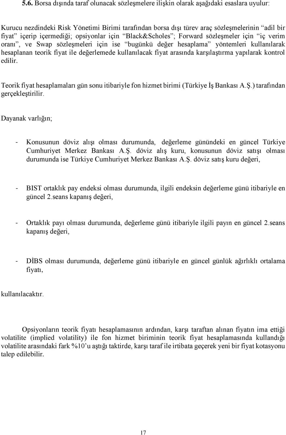 değerlemede kullanılacak fiyat arasında karşılaştırma yapılarak kontrol edilir. Teorik fiyat hesaplamaları gün sonu itibariyle fon hizmet birimi (Türkiye İş Bankası A.Ş.) tarafından gerçekleştirilir.