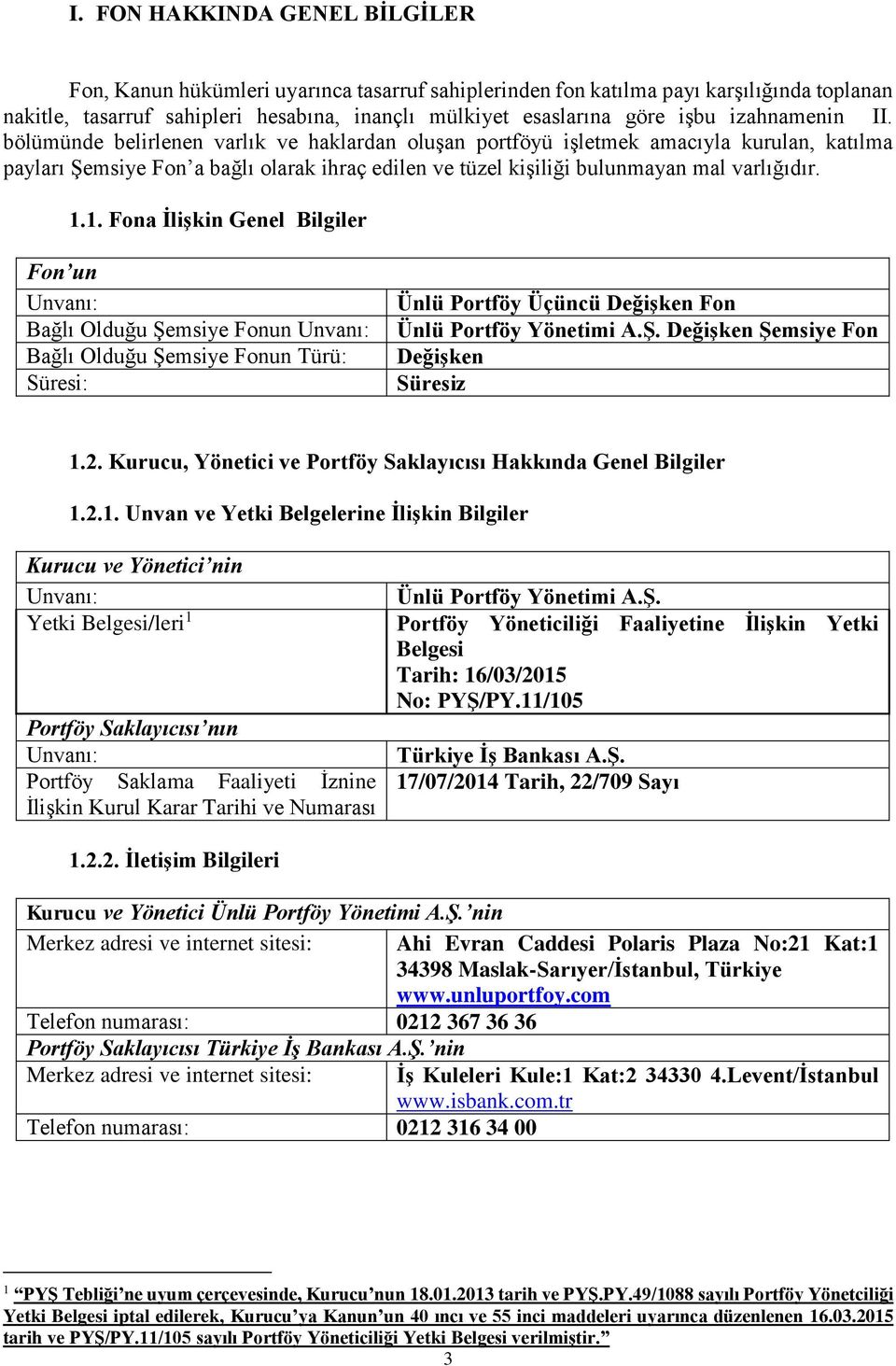 1.1. Fona İlişkin Genel Bilgiler Fon un Unvanı: Bağlı Olduğu Şemsiye Fonun Unvanı: Bağlı Olduğu Şemsiye Fonun Türü: Süresi: Ünlü Portföy Üçüncü Değişken Fon Ünlü Portföy Yönetimi A.Ş. Değişken Şemsiye Fon Değişken Süresiz 1.